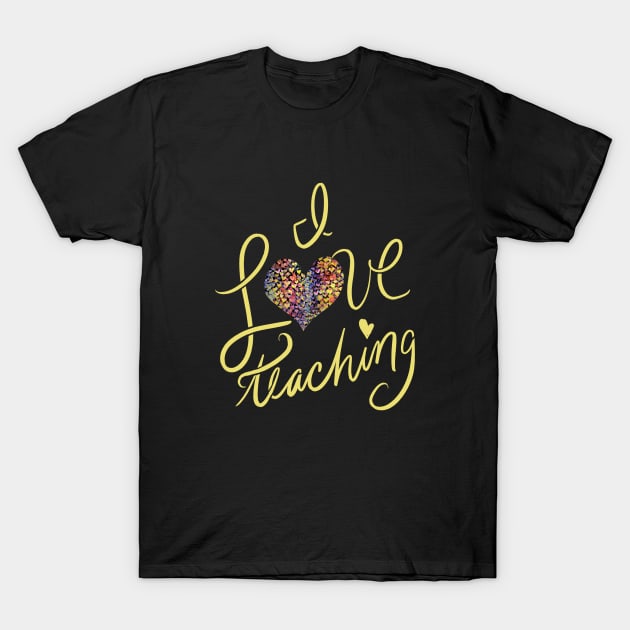 I Love Teaching T-Shirt by bubbsnugg